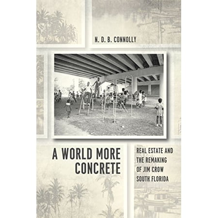 Pre-Owned A World More Concrete: Real Estate and the Remaking of Jim Crow South Florida (Historical Studies of Urban America) Hardcover