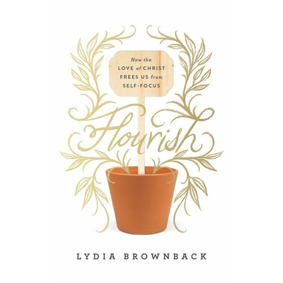 Flourish: How the Love of Christ Frees Us from Self-Focus, (Paperback)
