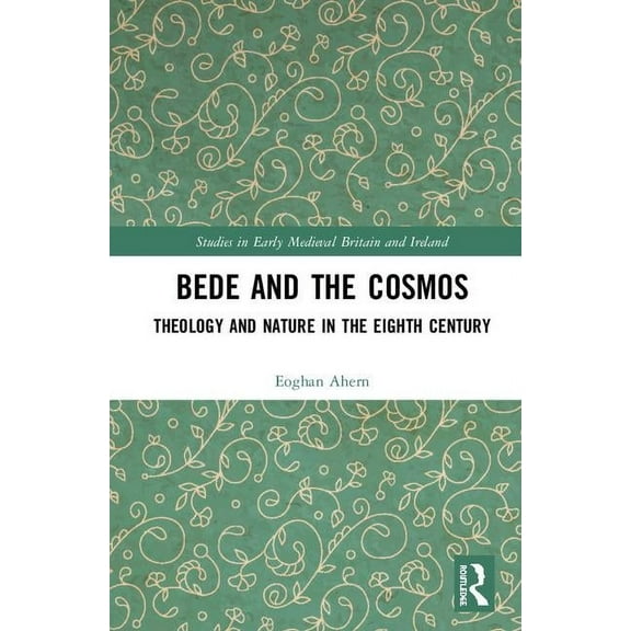 Studies in Early Medieval Britain and Ir Bede and the Cosmos: Theology and Nature in the Eighth Century, (Hardcover)