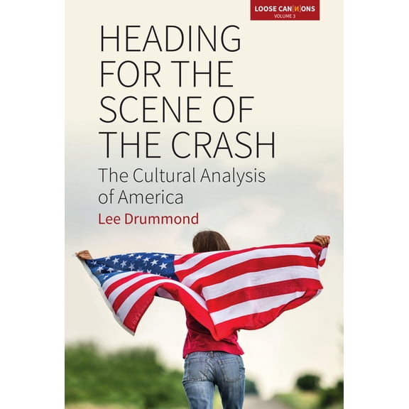 Loose Can(n)Ons Heading for the Scene of the Crash: The Cultural Analysis of America, Book 3, (Hardcover)