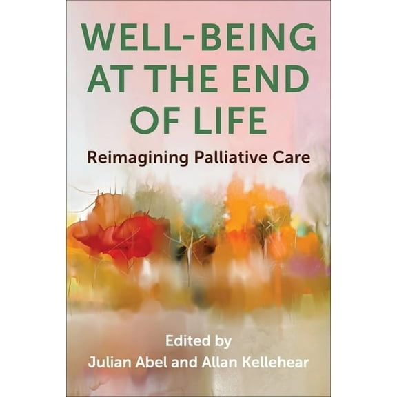 End-Of-Life Care: A Well-Being at the End of Life: Reimagining Palliative Care, (Paperback)