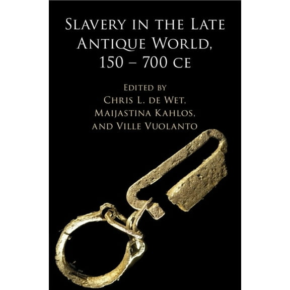 Slavery in the Late Antique World, 150 - 700 CE, (Paperback)