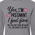 thumbnail image 4 of Inktastic Yes I'm Pregnant I Feel Fine No You Cant Touch My Belly Long Sleeve T-Shirt, 4 of 5