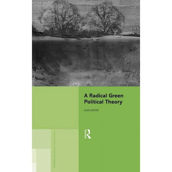 Routledge Innovations in Political Theor A Radical Green Political Theory, (Hardcover)