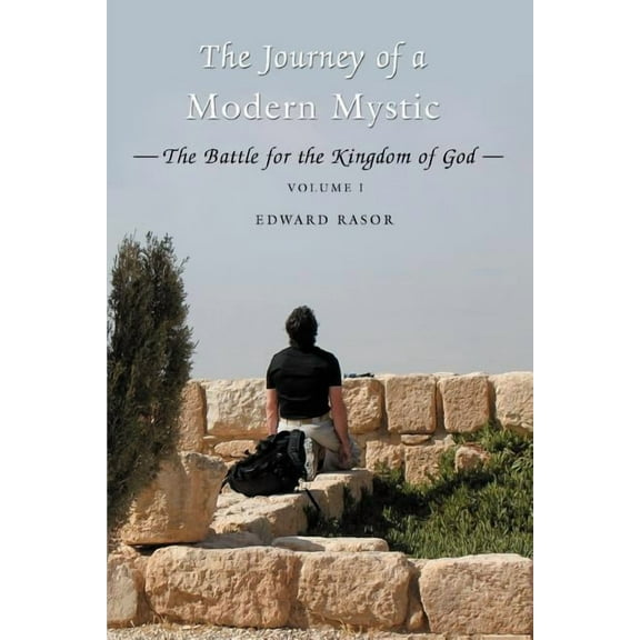 The Journey of a Modern Mystic: The Battle for the Kingdom of God (Paperback) by Edward B Rasor