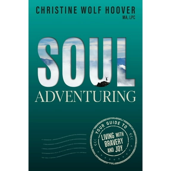 Soul Adventuring: Your Guide to Living with Bravery and Joy, (Paperback)