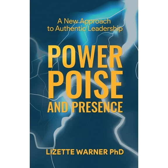 Power, Poise, and Presence: A New Approach to Authentic Leadership, (Paperback)
