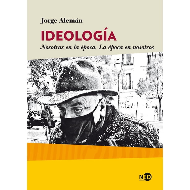 Libro Ideologia. Nosotros En La Epoca. La Epoca En Nosotros Tapa Blanda, Autor Jorge Aleman, Editorial Ned Ediciones NED EDICIONES 9788418273278