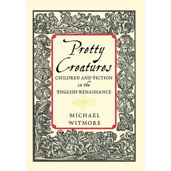 Pretty Creatures: Children and Fiction in the English Renaissance, (Hardcover)