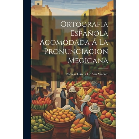 Ortografia Española Acomodada Á La Pronunciacion Megicana (Paperback)