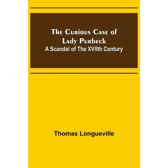 The Curious Case of Lady Purbeck: A Scandal of the XVIIth Century, (Paperback)