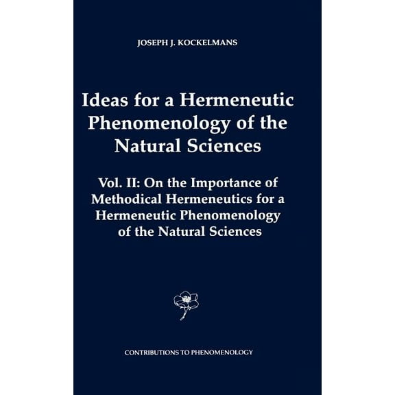 Contributions to Phenomenology Ideas for a Hermeneutic Phenomenology of the Natural Sciences: Volume II: On the Importance of Methodical Hermeneutics f, Book 46, (Hardcover)