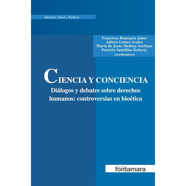 CIENCIA Y CONCIENCIA. DIALOGOS Y DEBATES SOBRE DERECHOS HUMANOS: CONTROVERSIAS EN BIOETICA FONTAMARA FRANCISCO BLANCARTE JABER