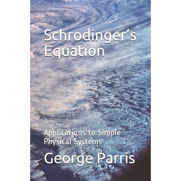Schrodinger's Equation: Applications to Simple Physical Systems, (Paperback)