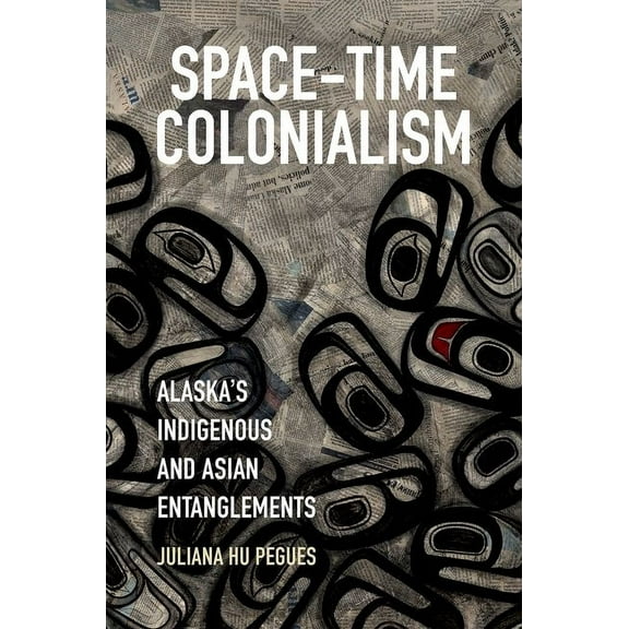 Critical Indigeneities Space-Time Colonialism: Alaska's Indigenous and Asian Entanglements, (Paperback)
