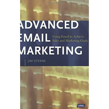 Advanced Email Marketing : Using Email to Achieve Sales and Marketing Goals 9780974439303 Used / Pre-owned
