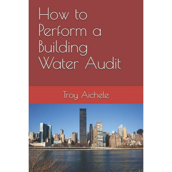 How to Perform a Building Water Audit  Paperback  1651578273 9781651578278 Troy Aichele