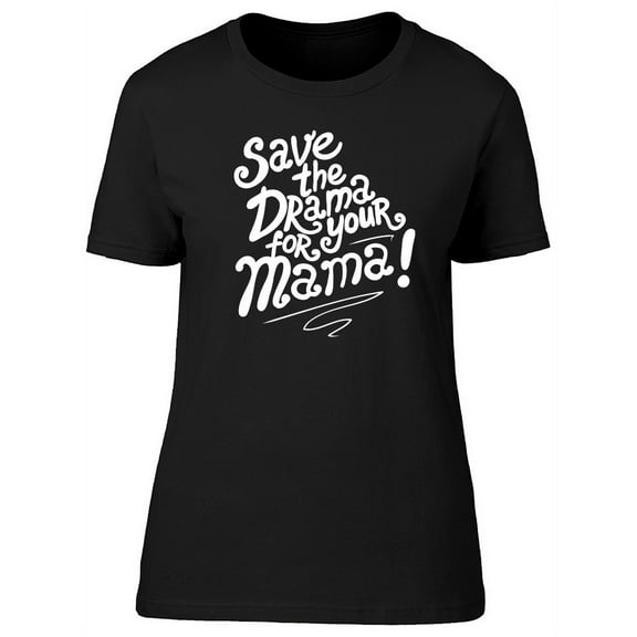 Save The Drama For Your Mama T-Shirt Women -Image by Shutterstock, Female Small