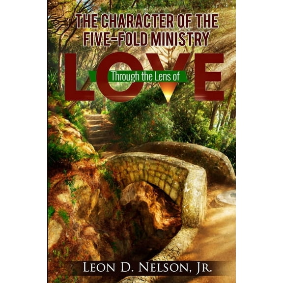 The Character Of The Five-Fold Ministry: Through The Lens Of Love (Paperback)