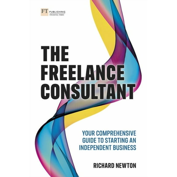 Freelance Consultant, The: Your Comprehensive Guide to Starting an Independent Business (Paperback)