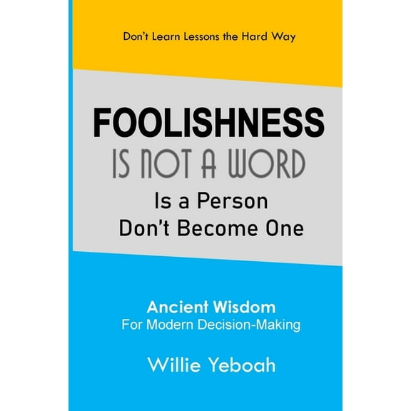 Foolishness: Is Not a Word Is a Person Don't Become One, (Paperback)
