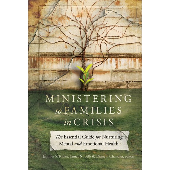 Ministering to Families in Crisis: The Essential Guide for Nurturing Mental and Emotional Health, (Hardcover)