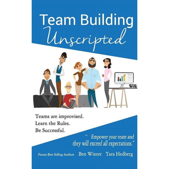 Team Building Unscripted: Teams are improvised. Learn the Rules. Be Successful. Paperback 0999294415 9780999294413 Ben Winter, Tara Hedberg