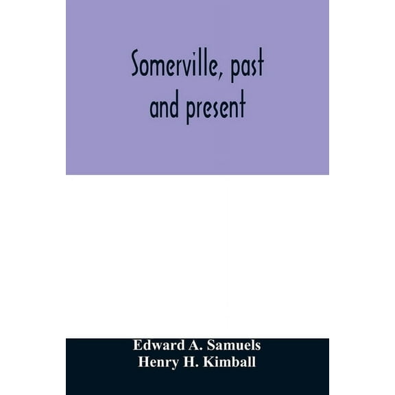 Somerville, past and present: an illustrated historical souvenir commemorative of the twenty-fifth anniversary of the es, (Paperback)