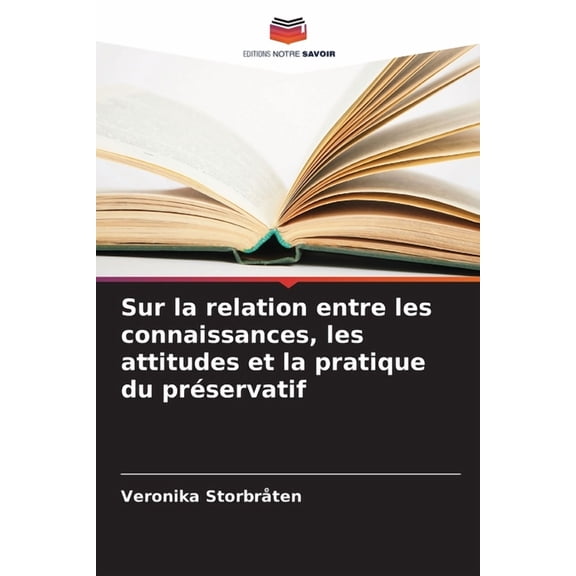 Sur la relation entre les connaissances, les attitudes et la pratique du prÃ©servatif, (Paperback)