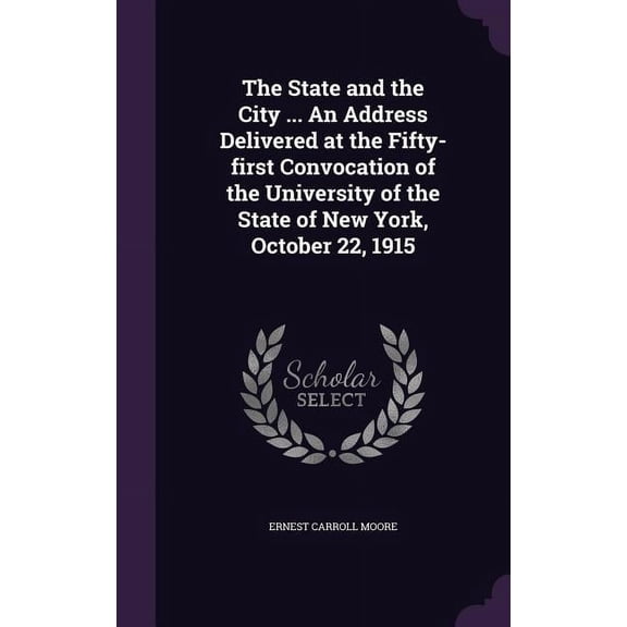 The State and the City ... An Address Delivered at the Fifty-first Convocation of the University of the State of New York, October 22, 1915 (Hardcover)