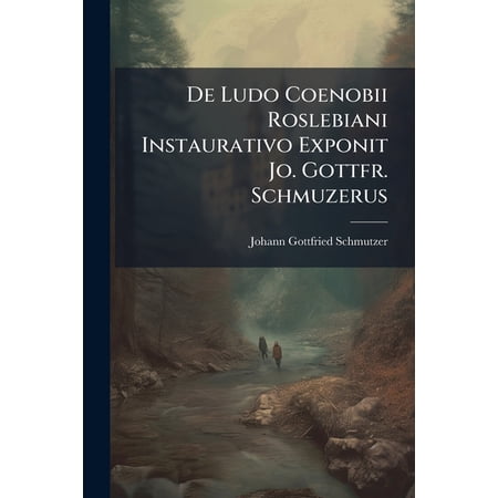 De Ludo Coenobii Roslebiani Instaurativo Exponit Jo. Gottfr. Schmuzerus (Paperback)
