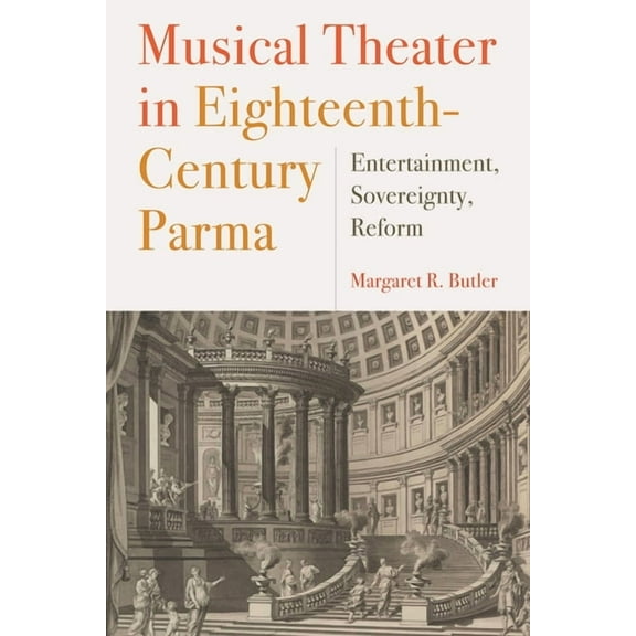 Eastman Studies in Music Musical Theater in Eighteenth-Century Parma: Entertainment, Sovereignty, Reform, Book 151, (Hardcover)