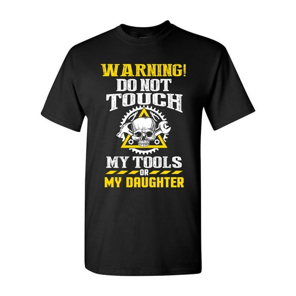 Warning Do Not Touch My Tools Or My Daughter Father Funny DT Adult T-Shirt Tee