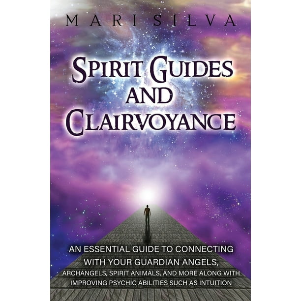 Spirit Guides And Clairvoyance An Essential Guide To Connecting With Your Guardian Angels Archangels Spirit Animals And More Along With Improving Psychic Abilities Such As Intuition Paperback Walmart Com