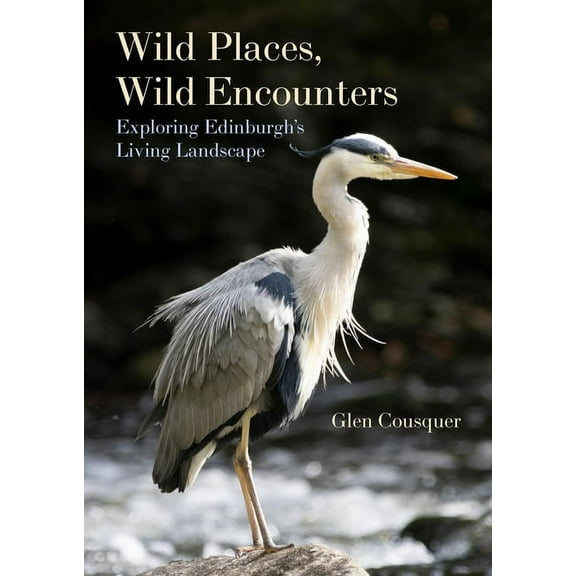 Wild Places, Wild Encounters : Exploring Edinburgh's Living Landscapes (Paperback)