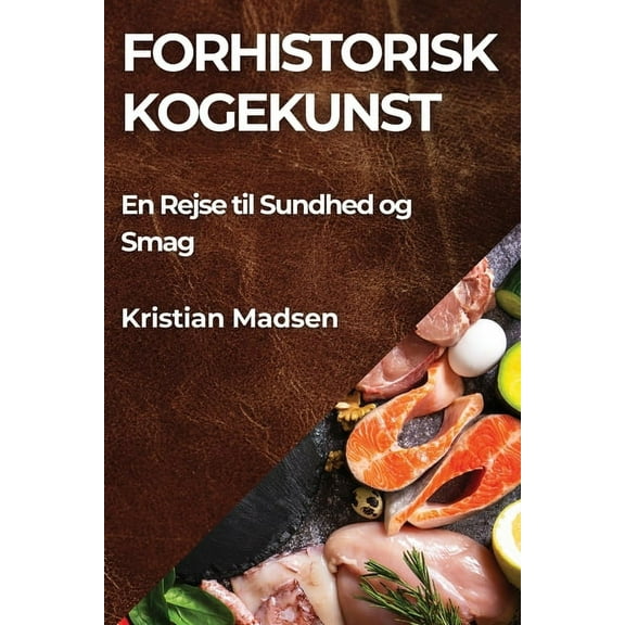 Forhistorisk Kogekunst: En Rejse til Sundhed og Smag, (Paperback)