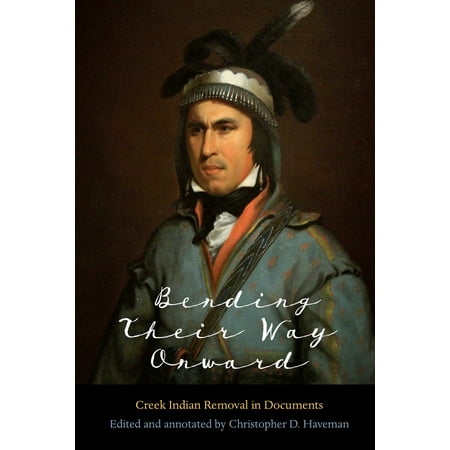 Bending Their Way Onward : Creek Indian Removal in (Best Way To Document Api)