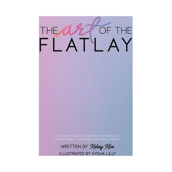 The Art of the Flatlay The Art of the Flatlay: The how to guide to the perfect flatlay, but mostly beatiful photos, Book 1, (Hardcover)