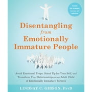 Disentangling from Emotionally Immature People : Avoid Emotional Traps, Stand Up for Your Self, and Transform Your Relationships as an Adult Child of Emotionally Immature Parents (Paperback)