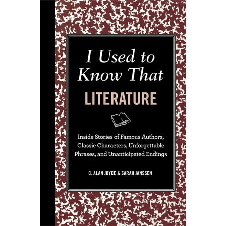 I Used to Know That: Literature : Inisde Stories of Famous Authors, Classic Characters, Unforgettable Phrases, and Unanticipated Endings