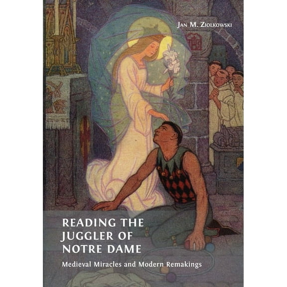 Reading the Juggler of Notre Dame: Medieval Miracles and Modern Remakings, (Paperback)
