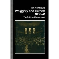 Whiggery and Reform, 1830-41: The Politics of Government, (Paperback)