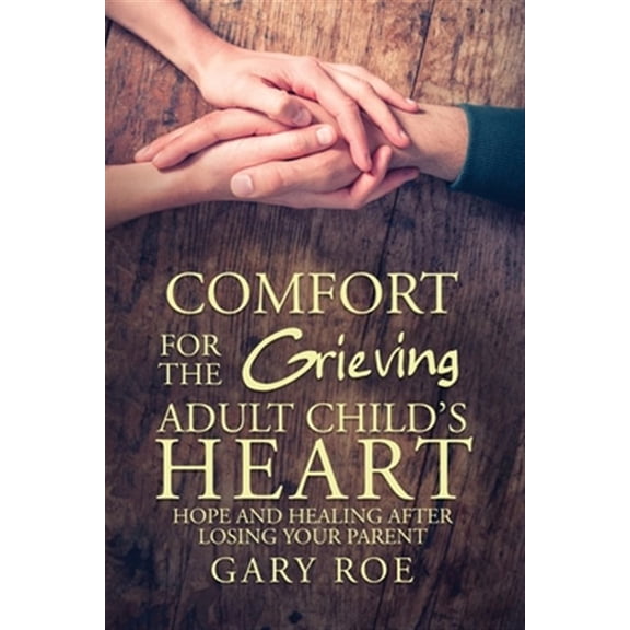 Pre-Owned Comfort for the Grieving Adult Child's Heart: Hope and Healing After Losing Your Parent (Paperback) 1950382281 9781950382286