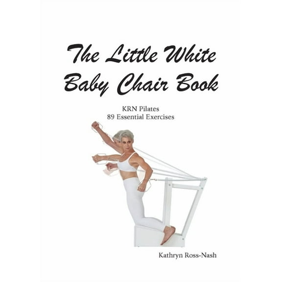 The Little White Baby Chair Book KRN Pilates 89 Essential Exercises, (Paperback)