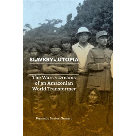 Pre-Owned Slavery and Utopia : The Wars and Dreams of an Amazonian World Transformer (Hardcover)