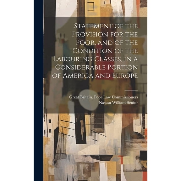 Statement of the Provision for the Poor, and of the Condition of the Labouring Classes, in a Considerable Portion of America and Europe (Hardcover)