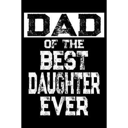 Dad Of The Best Daughter Ever : Father's Day Appreciation Gift, Lined Journal Notebook, Dad Gift from (Best Products Of The 90s)