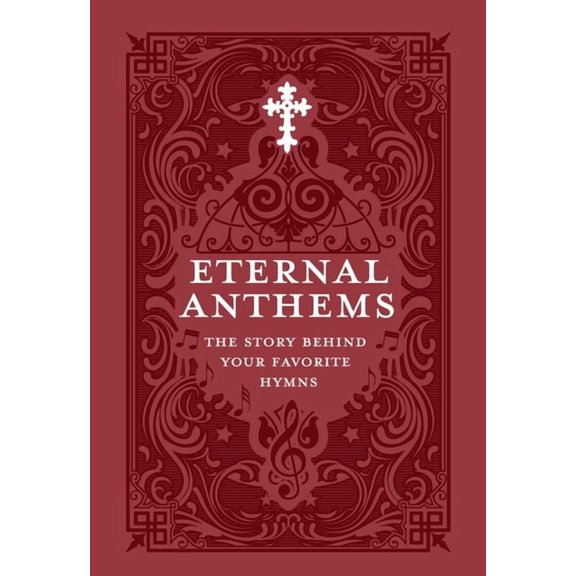 Eternal Anthems: The Story Behind Your Favorite Hymns, (Paperback)
