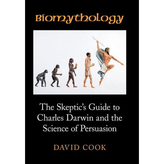 Biomythology: The Skeptic's Guide to Charles Darwin and the Science of Persuasion, (Hardcover)