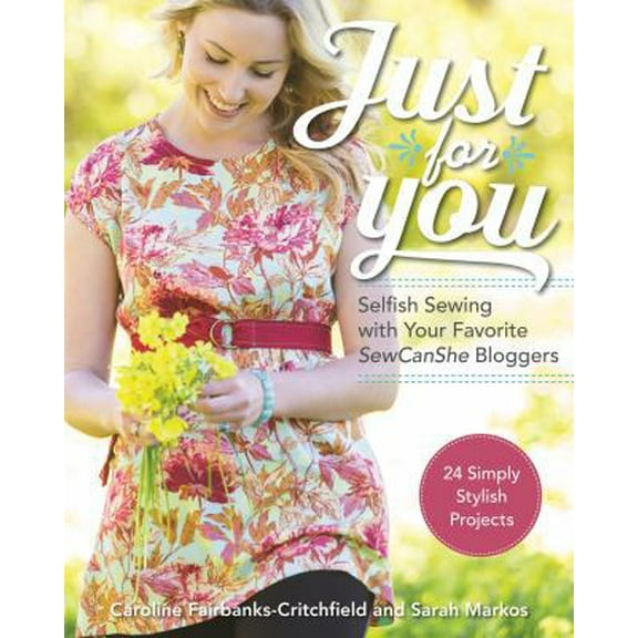 Pre-Owned Just for You - Selfish Sewing Projects from Your Favorite Sew Can She Bloggers: 24 Simply Stylish Projects (Paperback) 160705907X 9781607059073
